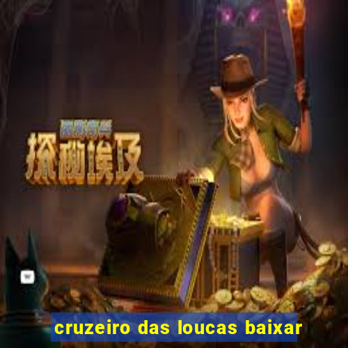 cruzeiro das loucas baixar